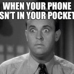 Kids these days | WHEN YOUR PHONE ISN’T IN YOUR POCKET | image tagged in shocked face | made w/ Imgflip meme maker
