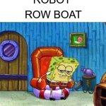 ro ro ro your bot gently down the [fun] stream | ROBOT; ROW BOAT | image tagged in memes,spongebob ight imma head out,robot,row boat,pun | made w/ Imgflip meme maker