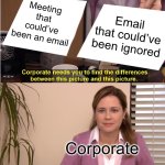 Meeting that could’ve been an email; Email that could’ve been ignored | Meeting that could’ve been an email; Email that could’ve been ignored; Corporate | image tagged in memes,they're the same picture,email,meeting,corporations,ignore | made w/ Imgflip meme maker