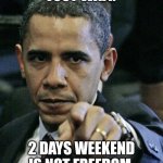 obama pointing finger | JUST WAIT. 2 DAYS WEEKEND IS NOT FREEDOM. | image tagged in obama pointing finger,meme,funny,weekend | made w/ Imgflip meme maker
