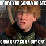 A Christmas Story | WHAT ARE YOU GONNA DO STEVE? YOU GONNA CRY?.GO ON CRY, CRY BABY! | image tagged in a christmas story | made w/ Imgflip meme maker