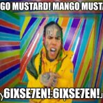 Mango mustard! Mango mustard! 6ixse7en! 6ixse7en! | MANGO MUSTARD! MANGO MUSTARD! 6IXSE7EN! 6IXSE7EN! | image tagged in are you dumb stupid or dumb | made w/ Imgflip meme maker