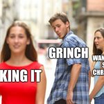 Distracted Boyfriend | GRINCH; WANTING TO
STOP
CHRISTMAS; LIKING IT | image tagged in memes,distracted boyfriend | made w/ Imgflip meme maker