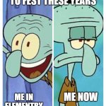 really? | ME WHEN TIME GOES TO FEST THESE YEARS; ME IN ELEMENTRY; ME NOW | image tagged in squidward happy-sad | made w/ Imgflip meme maker