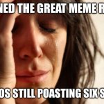 Just suggesting a template to use on the first | I JOINED THE GREAT MEME RESET; KIDDOS STILL POASTING SIX SEVEN | image tagged in memes,first world problems,67 | made w/ Imgflip meme maker