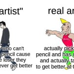 yea | real artist; ai "artist"; actually picks up a pencil and has real talent and actually take time to get better at their skills; people who can't pick up a pencil cause the sore loser they are and never get better | image tagged in virgin vs chad | made w/ Imgflip meme maker