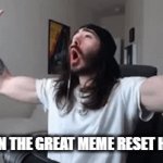 My reaction when the great meme reset happen: | ME WHEN THE GREAT MEME RESET HAPPENN | image tagged in gifs,memes,meme,brainrot,gen z,2026 | made w/ Imgflip video-to-gif maker