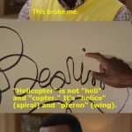 Chidi Helicopter Etymology | "Helicopter" is not "heli" and "copter." It's "helico" (spiral) and "pteron" (wing). | image tagged in chidi anagonye | made w/ Imgflip meme maker