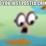 Brooo | BRO YOU JUST POSTED CRINGE | image tagged in two is die,cringe,dies from cringe,numberblocks,oh wow are you actually reading these tags | made w/ Imgflip meme maker