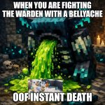 Sus | WHEN YOU ARE FIGHTING THE WARDEN WITH A BELLYACHE; OOF INSTANT DEATH | image tagged in a puking minecraft warden | made w/ Imgflip meme maker