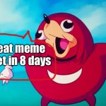 Using an old meme template as a countdown to the GMR | Great meme reset in 8 days | image tagged in ugandan knuckles,reset,oh wow are you actually reading these tags,stop reading the tags,ha ha tags go brr | made w/ Imgflip meme maker