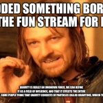 ITS FOR FUN MODS | I ADDED SOMETHING BORING TO THE FUN STREAM FOR FUN; GRAVITY IS REALLY AN UNKNOWN FORCE. WE CAN DEFINE IT AS A FIELD OF INFLUENCE, AND THAT IT EFFECTS THE ENTIRE EXISTENCE OF THE UNIVERSE. SOME PEOPLE THINK THAT GRAVITY CONSISTS OF PARTICLES CALLED GRAVITONS, WHICH TRAVEL AT THE SPEED OF LIGH- | image tagged in memes,for fun,its for fun ok,flooploopdoopydoop | made w/ Imgflip meme maker