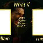 What if This Villain Sings "Father Knows Best" To This Hero