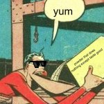 Powder that makes you say yes | yum; powder that does nothing except taste good | image tagged in powder that makes you say yes | made w/ Imgflip meme maker