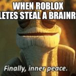 Meme for the great meme reset | WHEN ROBLOX DELETES STEAL A BRAINROT | image tagged in finally inner peace | made w/ Imgflip meme maker
