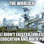 We hate 67 | THE WORLD IF; 67 DIDN'T EXISTED (UNLESS USED BY EDUCATION AND MATH PURPOSES) | image tagged in the future world if,67,hate,relatable | made w/ Imgflip meme maker