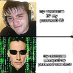 noob vs hacker | my username 67 my password 69; my username password my password username | image tagged in noob vs hacker | made w/ Imgflip meme maker