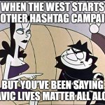 Russia loves Hillary | WHEN THE WEST STARTS ANOTHER HASHTAG CAMPAIGN; BUT YOU’VE BEEN SAYING SLAVIC LIVES MATTER ALL ALONG | image tagged in russia loves hillary,slavic lives matter | made w/ Imgflip meme maker