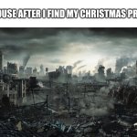 This is late | THE HOUSE AFTER I FIND MY CHRISTMAS PRESENT | image tagged in city destroyed,christmas,presents | made w/ Imgflip meme maker