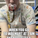 People of Walmart | WHEN YOU GO TO WALMART AT 2 AM; AND REALIZE IT'S A WHOLE DIFFERENT UNIVERSE | image tagged in wtf guy,people of walmart | made w/ Imgflip meme maker