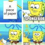 Most "creative" anti meme ever | A piece of paper; SPONGEBOB; FIRE | image tagged in spongebob yeet,anti meme,no shit sherlock | made w/ Imgflip meme maker