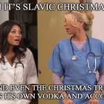 Slavic Hospital | WHEN IT’S SLAVIC CHRISTMAS EVE; AND EVEN THE CHRISTMAS TREE BRINGS ITS OWN VODKA AND ACCORDION | image tagged in slavic hospital,slavic christmas | made w/ Imgflip meme maker