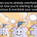 MERRY CHRISTMAS EVERYONE :D You all are awesome | When you're already overthinking but now you're starting to get self-conscious & overthink your overthinking: | image tagged in gaty is safe as well bfb,overthinking,relatable,anxiety,infinite,nest | made w/ Imgflip meme maker