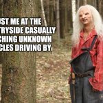 Wrong Turn Hillbilly | JUST ME AT THE COUNTRYSIDE CASUALLY WATCHING UNKNOWN VEHICLES DRIVING BY | image tagged in wrong turn hillbilly | made w/ Imgflip meme maker
