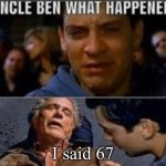 Uncle ben what happened | I said 67 | image tagged in uncle ben what happened | made w/ Imgflip meme maker