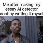 And it works! | Me after making my essay AI detector proof by writing it myself | image tagged in gifs,memes,funny,funny memes,meme | made w/ Imgflip video-to-gif maker