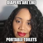 Veronica Gamble | DIAPERS ARE LIKE; PORTABLE TOILETS | image tagged in veronica gamble,memes,funny memes | made w/ Imgflip meme maker