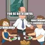 im tired ddagymmammn and his grounded series is horrible | YOU RE BOTH AWFUL; DDAGYMMAMMN GETS GROUNDED MAKER; DDAGYMMAMMN | image tagged in you re both just awful,ddagymmammn | made w/ Imgflip meme maker