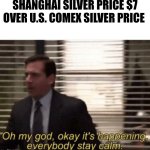 Oh my god it’s happening | SHANGHAI SILVER PRICE $7 OVER U.S. COMEX SILVER PRICE | image tagged in oh my god it s happening | made w/ Imgflip meme maker