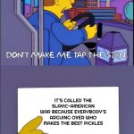 Don't make me tap the sign | IT'S CALLED THE SLAVIC-AMERICAN WAR BECAUSE EVERYBODY'S ARGUING OVER WHO MAKES THE BEST PICKLES | image tagged in don't make me tap the sign,slavic-american war,slavic bus | made w/ Imgflip meme maker