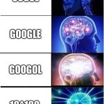 Imagine saying “hold up, let me 10^100 smth real quick” tho. | OOGOL; GOOGLE; GOOGOL; 10^100 | image tagged in memes,expanding brain,google,10 to the power of 100,oogol,googol | made w/ Imgflip meme maker
