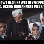 Funny | HOW I IMAGINE WEB DEVELOPERS WHO, DESIGN GOVERNMENT WEBSITES! | image tagged in weird science | made w/ Imgflip meme maker