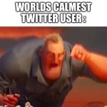 like chill for at least one second man | WORLDS CALMEST TWITTER USER : | image tagged in mr incredible mad,memes,twitter,funny,funny memes,disney | made w/ Imgflip meme maker