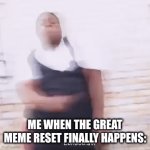 YESSSS FINALLLLLYYYYYYYYYYYY | ME WHEN THE GREAT MEME RESET FINALLY HAPPENS: | image tagged in gifs,the great meme reset,finally let's goo,dance,so true memes,oh wow are you actually reading these tags | made w/ Imgflip video-to-gif maker