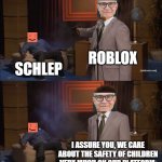 ◉_◉ | ROBLOX; SCHLEP; I ASSURE YOU, WE CARE ABOUT THE SAFETY OF CHILDREN VERY MUCH ON OUR PLATFORM. | image tagged in memes,who killed hannibal,roblox | made w/ Imgflip meme maker