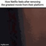 Like they'll take amazing movies and throw them off | How Netflix feels after removing the greatest movie from their platform: | image tagged in gifs,memes,funny,relatable | made w/ Imgflip video-to-gif maker