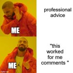 Drake Hotline Bling | professional advice; ME; ''this worked for me comments ''; ME | image tagged in memes,drake hotline bling | made w/ Imgflip meme maker