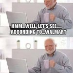 Walmart | HMM...WELL, LET'S SEE.....     ACCORDING TO...WALMART; HAPPY VALENTINES DAY GANG!!! | image tagged in memes,hide the pain harold,walmart,walmart life,valentine's day | made w/ Imgflip meme maker