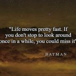 batman is very wise | "Life moves pretty fast. If you don't stop to look around once in a while, you could miss it" | image tagged in lego batman quote,ferris bueller,ferris bueller's day off,lego batman,batman,lol so funny | made w/ Imgflip meme maker