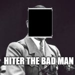 Hiter | HITER THE BAD MAN | image tagged in hiter | made w/ Imgflip meme maker
