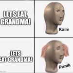 kalm panik | LETS EAT, GRANDMA! LETS EAT GRANDMA! | image tagged in kalm panik | made w/ Imgflip meme maker