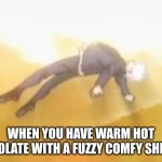 acended gojo | WHEN YOU HAVE WARM HOT CHOCOLATE WITH A FUZZY COMFY SHIRT ON | image tagged in acended gojo | made w/ Imgflip meme maker