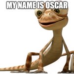 name is oscar | MY NAME IS OSCAR | image tagged in oscar the gecko,oscar | made w/ Imgflip meme maker