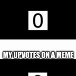 Relate | MY UPVOTES ON A MEME | image tagged in gifs,funny,funny memes,memes,relatable,imgflip | made w/ Imgflip video-to-gif maker