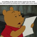 Winnie the Pooh reading | me looking at the same meme repost for the 67th time with pixels becoming more visible with every repost | image tagged in winnie the pooh reading | made w/ Imgflip meme maker