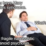psychiatrist | You have Mary Poppins syndrome. What's that? Super fragile narcissistic paranoid psychosis. | image tagged in psychiatrist,mary poppins,bad pun,mental health,syndrome | made w/ Imgflip meme maker